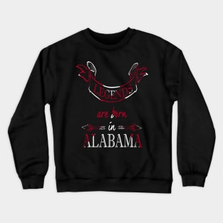 Legends are Born in Alabama Crewneck Sweatshirt